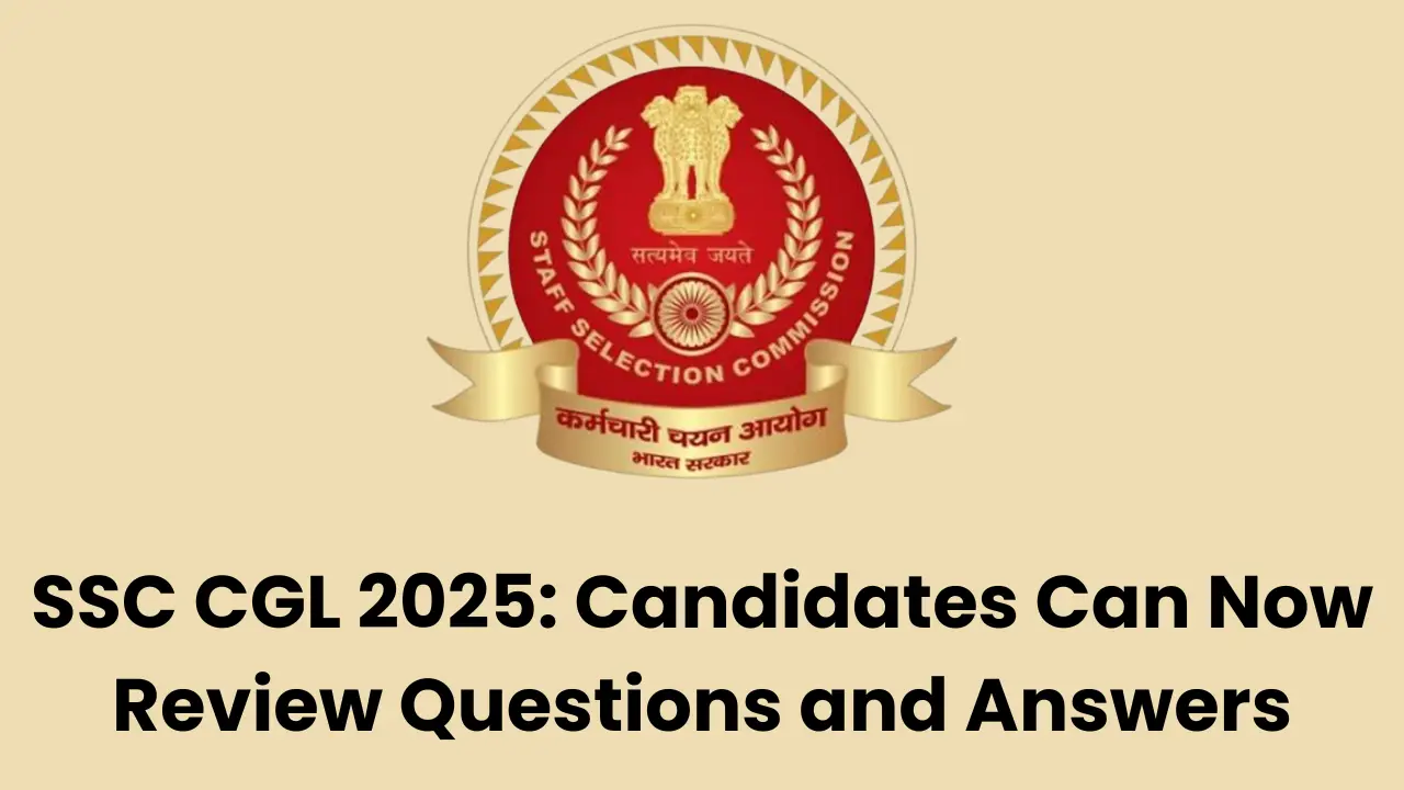 SSC CGL 2025 Candidates Can Now Review Questions and Answers